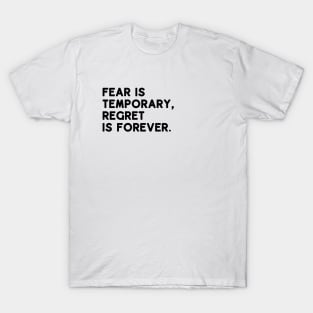 Fear is temporary, regret is forever T-Shirt